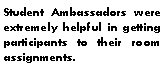 Text Box: Student Ambassadors were extremely helpful in getting participants to their room assignments.
